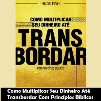 Como Multiplicar Seu Dinheiro Até Transbordar Com Princípios Bíblicos
